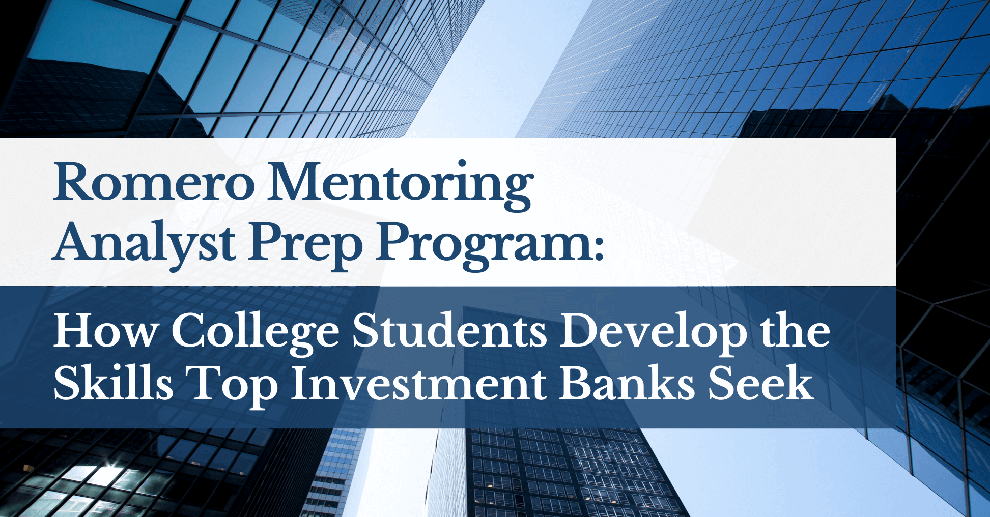 Romero Mentoring Analyst Prep Program: How College Students Develop the Skills Top Investment Banks Seek