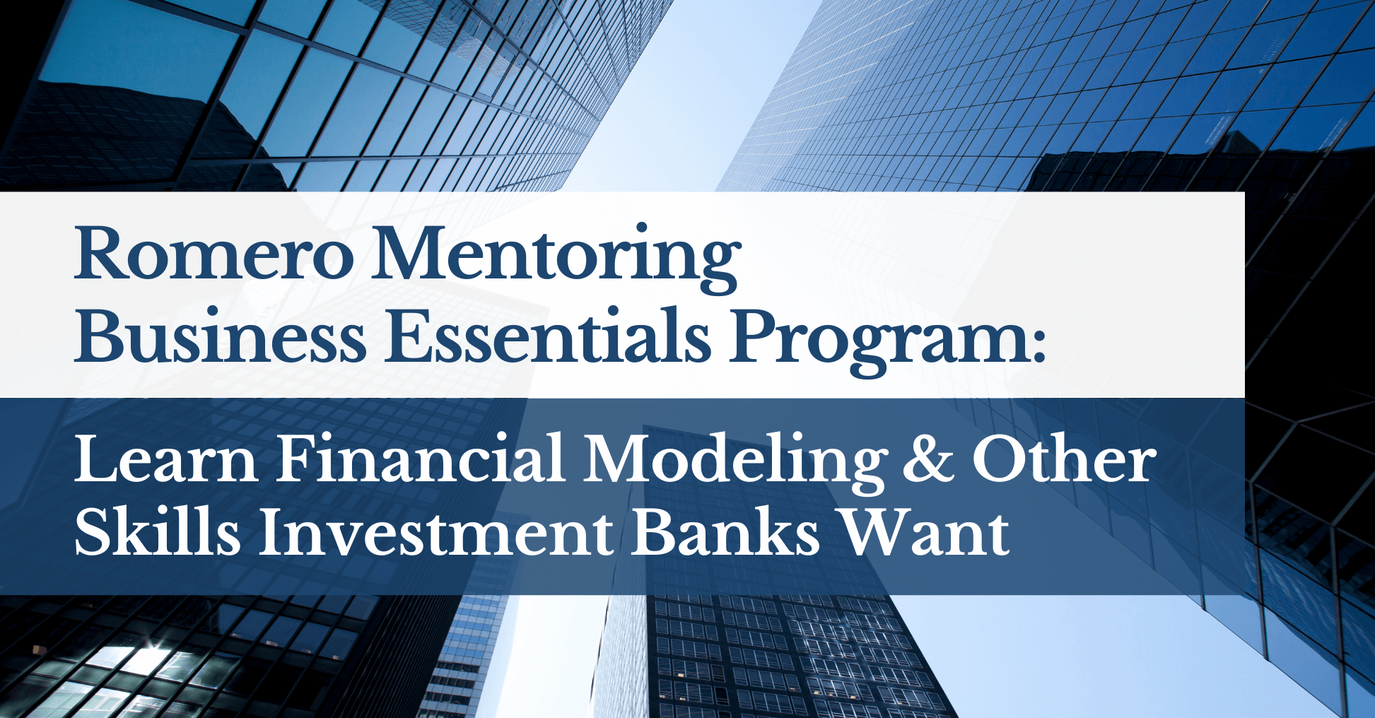 Romero Mentoring Business Essentials Program: Learn Financial Modeling & Other Skills Investment Banks Want
