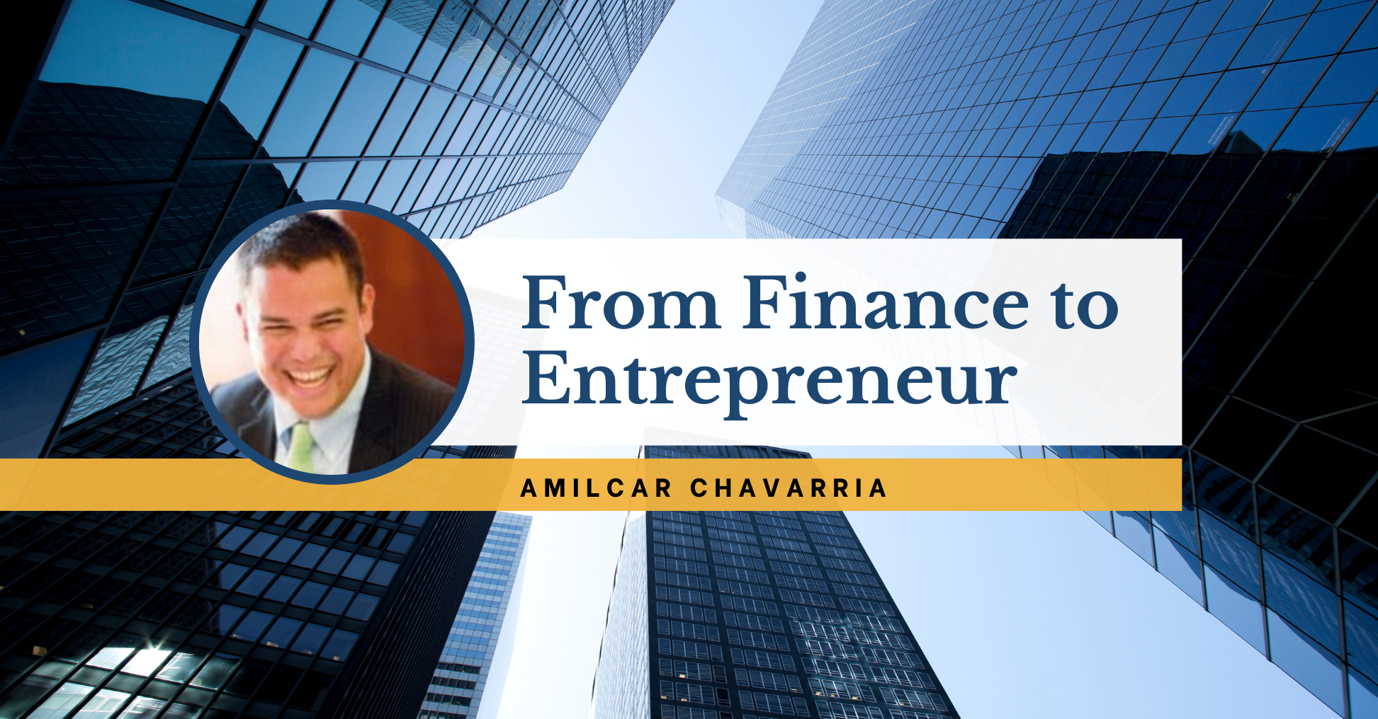 From Finance to Entrepreneur: Amilcar Chavarria
